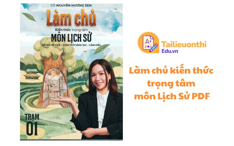 Làm chủ kiến thức trọng tâm môn Lịch Sử  PDF (cô Nguyễn Hương Sen)